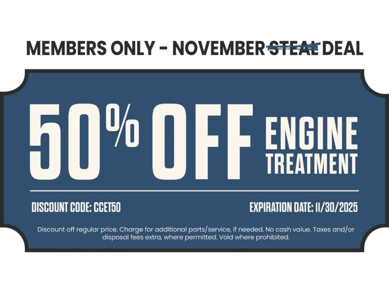 Coupon for 50% off engine treatment with discount code CCET50. Offer expires 11/30/2025. Restrictions and exclusions apply. For members only.