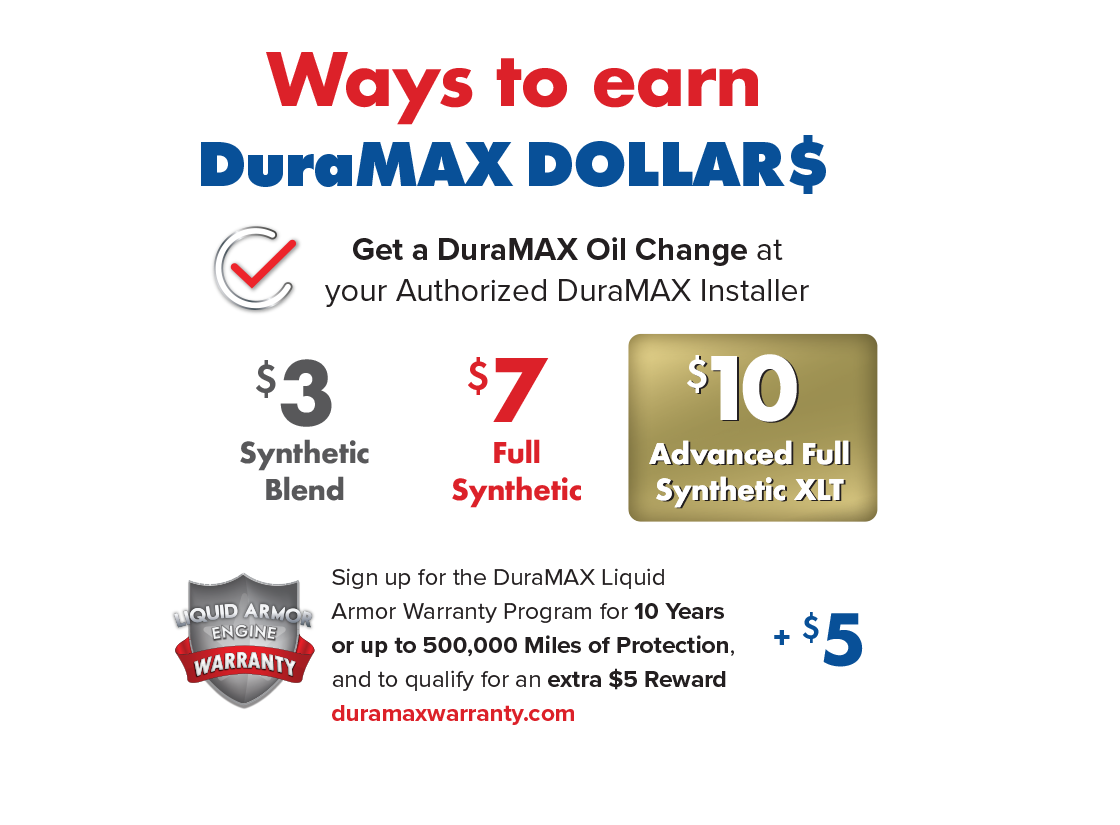 Earn Duramax Dollars with your next oil change—get $3 for synthetic blend, $7 for full synthetic, or $10 for advanced full synthetic. Plus, diesel truck rewards include a $5 bonus when you sign up for a warranty!.